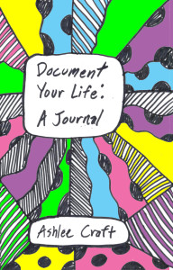 Document Your Life : A Journal by Ashlee Craft